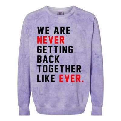 We Are Never Getting Back Together Like Ever For Men Women Colorblast Crewneck Sweatshirt