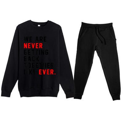 We Are Never Getting Back Together Like Ever For Men Women Premium Crewneck Sweatsuit Set