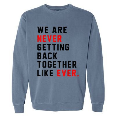 We Are Never Getting Back Together Like Ever For Men Women Garment-Dyed Sweatshirt