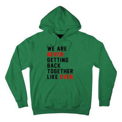 We Are Never Getting Back Together Like Ever For Men Women Hoodie