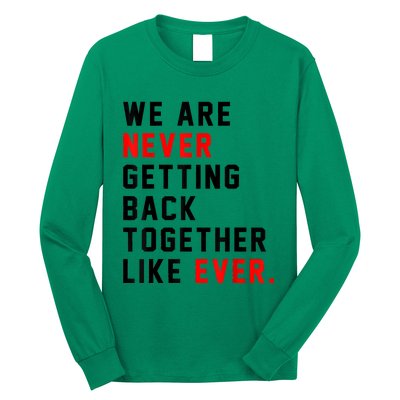 We Are Never Getting Back Together Like Ever For Men Women Long Sleeve Shirt