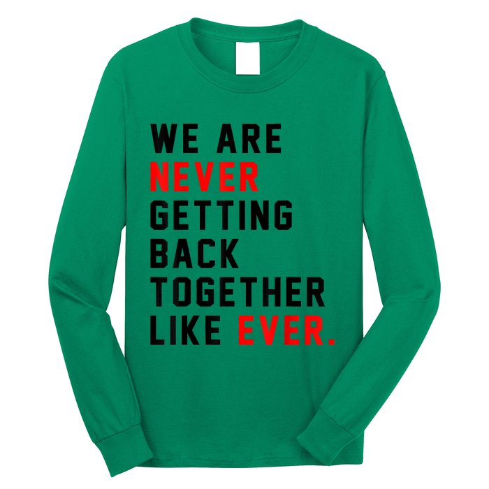 We Are Never Getting Back Together Like Ever For Men Women Long Sleeve Shirt