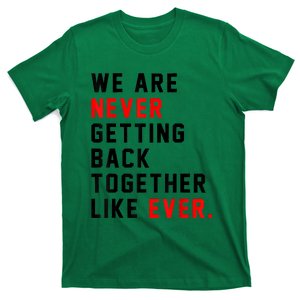 We Are Never Getting Back Together Like Ever For Men Women T-Shirt