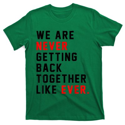 We Are Never Getting Back Together Like Ever For Men Women T-Shirt