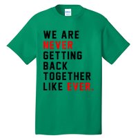 We Are Never Getting Back Together Like Ever For Men Women Tall T-Shirt