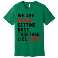 We Are Never Getting Back Together Like Ever For Men Women Premium T-Shirt