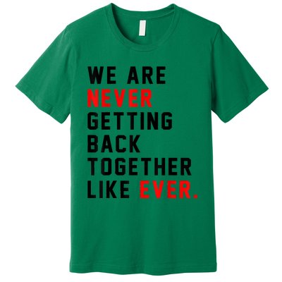 We Are Never Getting Back Together Like Ever For Men Women Premium T-Shirt