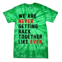 We Are Never Getting Back Together Like Ever For Men Women Tie-Dye T-Shirt