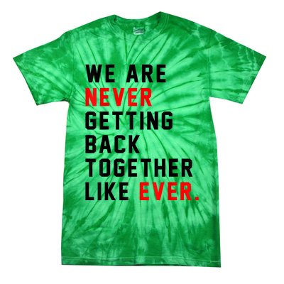 We Are Never Getting Back Together Like Ever For Men Women Tie-Dye T-Shirt