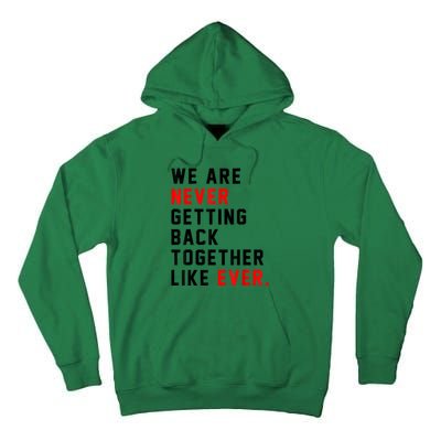 We Are Never Getting Back Together Like Ever For Men Women Tall Hoodie