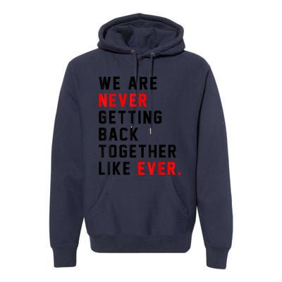 We Are Never Getting Back Together Like Ever For Men Women Premium Hoodie