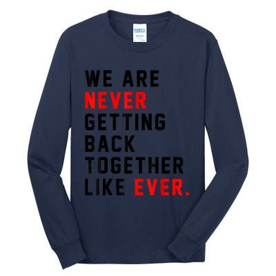 We Are Never Getting Back Together Like Ever For Men Women Tall Long Sleeve T-Shirt