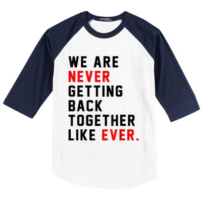 We Are Never Getting Back Together Like Ever For Men Women Baseball Sleeve Shirt