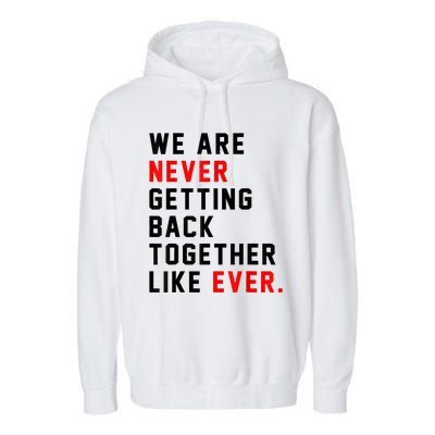 We Are Never Getting Back Together Like Ever For Men Women Garment-Dyed Fleece Hoodie