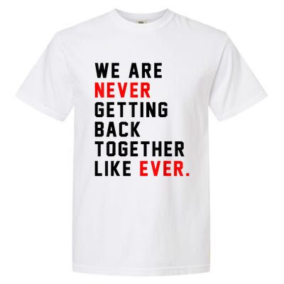 We Are Never Getting Back Together Like Ever For Men Women Garment-Dyed Heavyweight T-Shirt