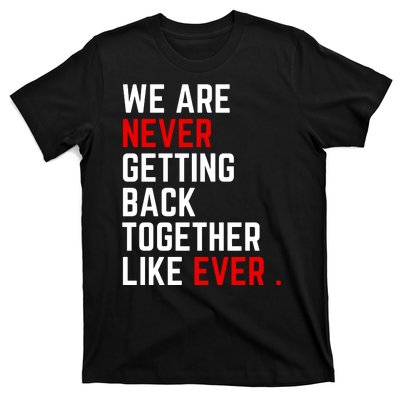 We Are Never Getting Back Together Like Ever Eras Ts Lover T-Shirt