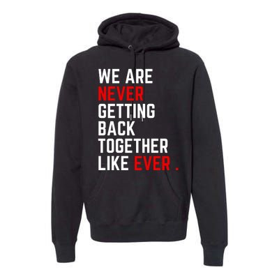 We Are Never Getting Back Together Like Ever Eras Ts Lover Premium Hoodie