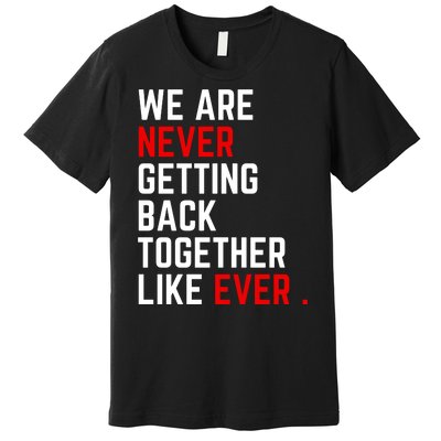 We Are Never Getting Back Together Like Ever Eras Ts Lover Premium T-Shirt