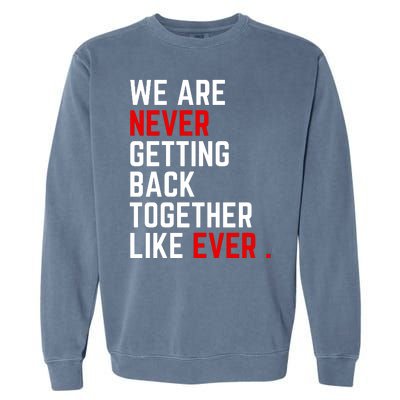 We Are Never Getting Back Together Like Ever Eras Ts Lover Garment-Dyed Sweatshirt