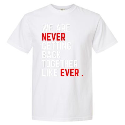 We Are Never Getting Back Together Like Ever Eras Ts Lover Garment-Dyed Heavyweight T-Shirt