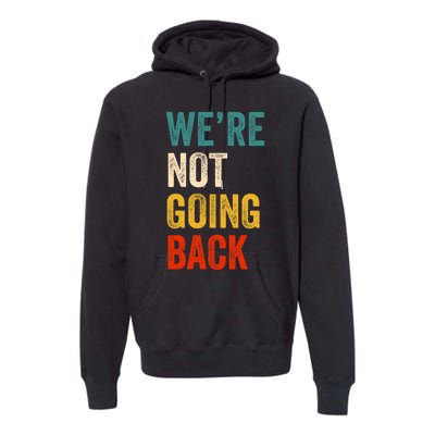 We Are Not Going Back Vote For 2024 President Kamala Harris Premium Hoodie