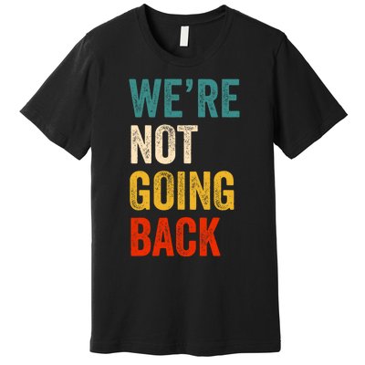 We Are Not Going Back Vote For 2024 President Kamala Harris Premium T-Shirt