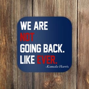 We Are Not Going Back Like Ever Pro Kamala Harris Coaster