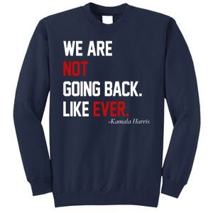 We Are Not Going Back Like Ever Pro Kamala Harris Tall Sweatshirt