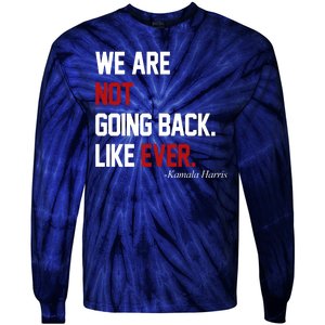 We Are Not Going Back Like Ever Pro Kamala Harris Tie-Dye Long Sleeve Shirt