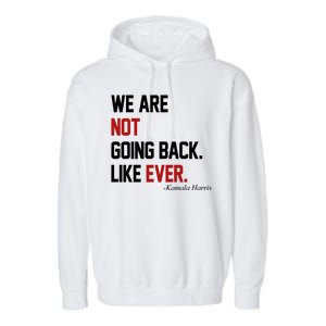 We Are Not Going Back Like Ever Pro Kamala Harris Garment-Dyed Fleece Hoodie