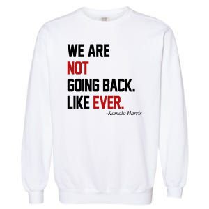 We Are Not Going Back Like Ever Pro Kamala Harris Garment-Dyed Sweatshirt