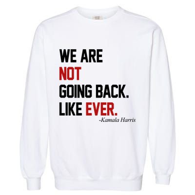 We Are Not Going Back Like Ever Pro Kamala Harris Garment-Dyed Sweatshirt