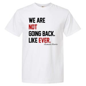 We Are Not Going Back Like Ever Pro Kamala Harris Garment-Dyed Heavyweight T-Shirt