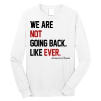 We Are Not Going Back Like Ever Pro Kamala Harris Long Sleeve Shirt