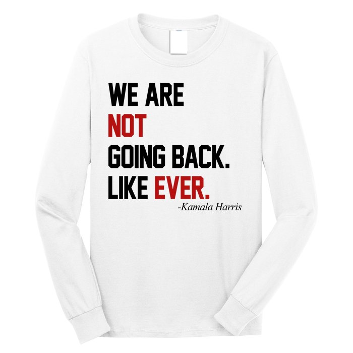 We Are Not Going Back Like Ever Pro Kamala Harris Long Sleeve Shirt