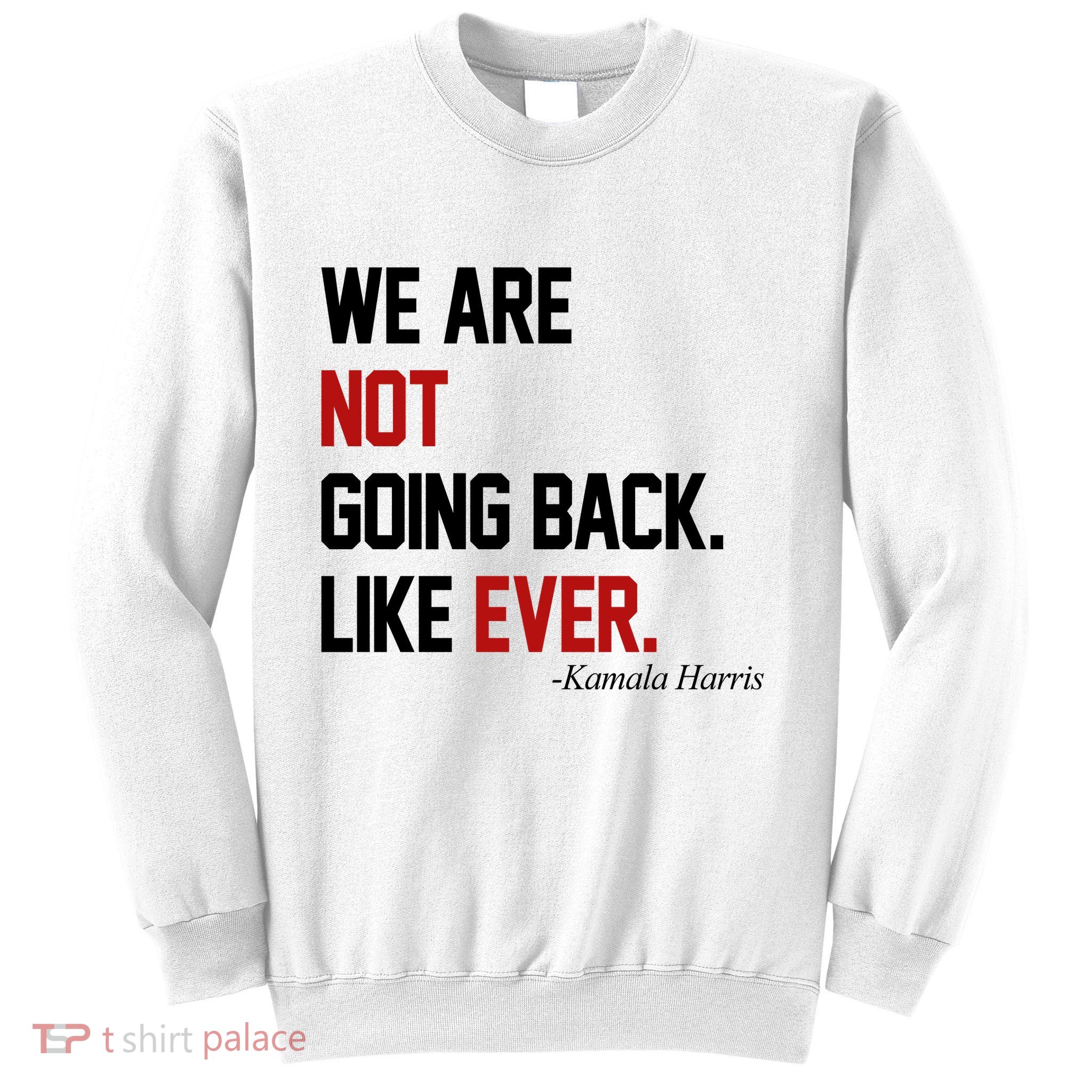 We Are Not Going Back Like Ever Pro Kamala Harris Sweatshirt