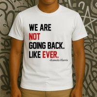 We Are Not Going Back Like Ever Pro Kamala Harris T-Shirt