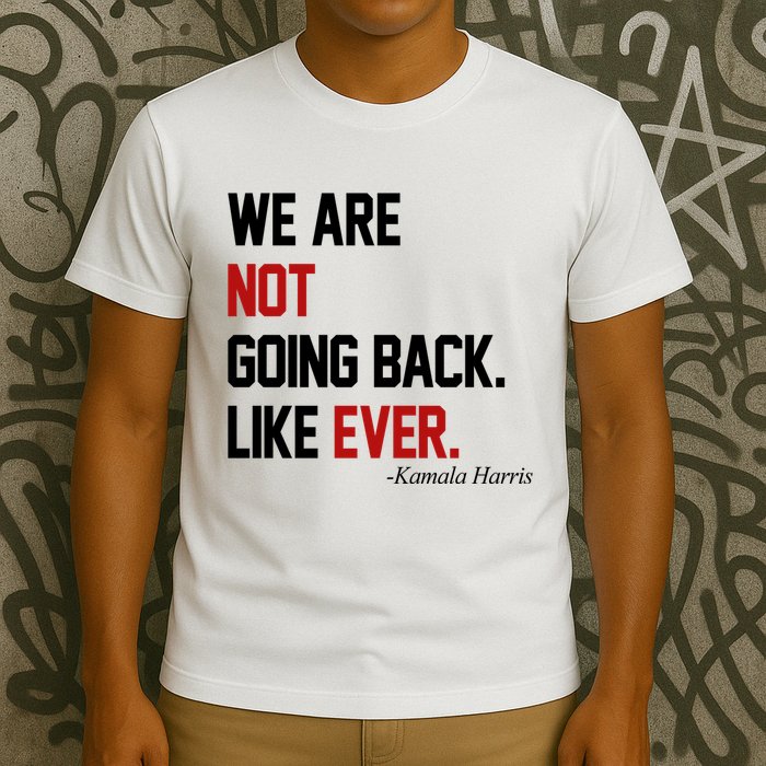 We Are Not Going Back Like Ever Pro Kamala Harris T-Shirt