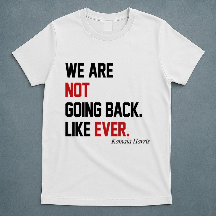 We Are Not Going Back Like Ever Pro Kamala Harris T-Shirt