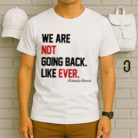 We Are Not Going Back Like Ever Pro Kamala Harris T-Shirt