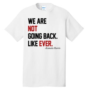 We Are Not Going Back Like Ever Pro Kamala Harris Tall T-Shirt