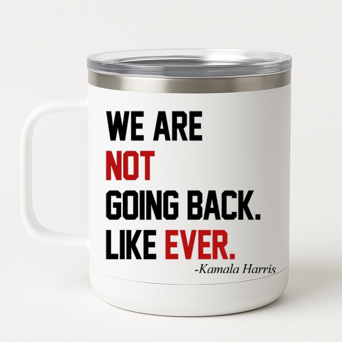 We Are Not Going Back Like Ever Pro Kamala Harris 12 oz Stainless Steel Tumbler Cup