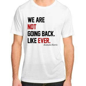 We Are Not Going Back Like Ever Pro Kamala Harris Adult ChromaSoft Performance T-Shirt