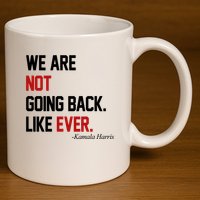 We Are Not Going Back Like Ever Pro Kamala Harris 11oz C Handle Ceramic Mug