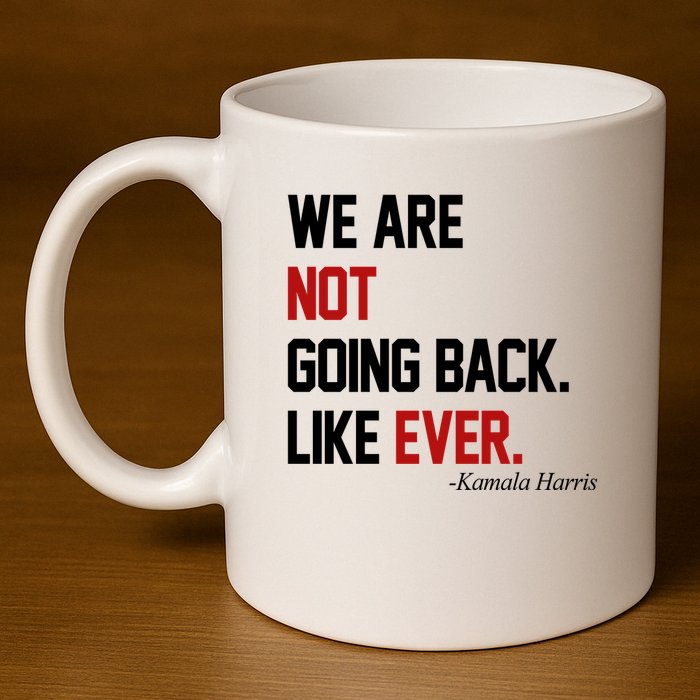 We Are Not Going Back Like Ever Pro Kamala Harris 11oz C Handle Ceramic Mug