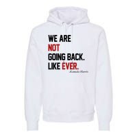 We Are Not Going Back Like Ever Pro Kamala Harris Premium Hoodie