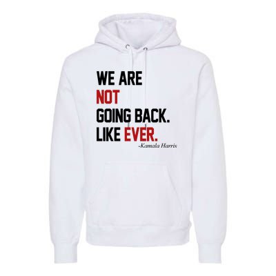 We Are Not Going Back Like Ever Pro Kamala Harris Premium Hoodie