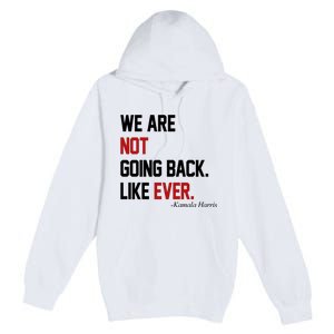 We Are Not Going Back Like Ever Pro Kamala Harris Premium Pullover Hoodie