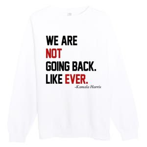 We Are Not Going Back Like Ever Pro Kamala Harris Premium Crewneck Sweatshirt