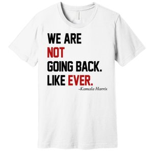 We Are Not Going Back Like Ever Pro Kamala Harris Premium T-Shirt